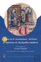 Aysso Es Lo Comessamen : Écritures Et Mémoires Du Montpellier Médiéval