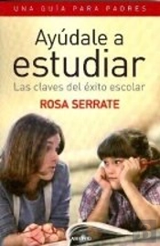 Ayúdale A Estudiar. Las Claves Del Éxito Escolar. Una Guía Para Padres