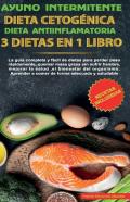 Ayuno Intermitente-Dieta Cetogenica-Dieta Antiinflamatoria-3 Dietas En 1 Libro