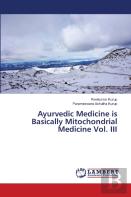 Ayurvedic Medicine Is Basically Mitochondrial Medicine Vol. Iii