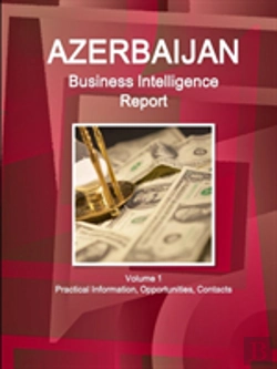 Bertrand.pt - Azerbaijan Business Intelligence Report Volume 1 Practical Information, Opportunities, Contacts