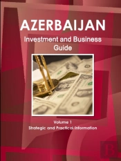 Azerbaijan Investment And Business Guide Volume 1 Strategic And Practical Information