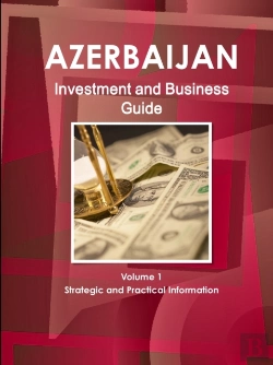 Bertrand.pt - Azerbaijan Investment And Business Guide Volume 1 Strategic And Practical Information