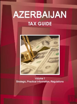 Bertrand.pt - Azerbaijan Tax Guide Volume 1 Strategic, Practical Information, Regulations