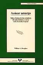Azúcar Amargo. Vida Y Fortuna De Los Cortadores De Caña Italianos Y Vascos En La Australia Tropical