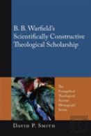 B. B. Warfield'S Scientifically Constructive Theological Scholarship
