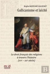 B. Basdevant-Gaudemet, Gallicanisme Et Laïcité : Le Droit Français Des Religions À Travers L'Histoire (Xive - Xxie Siècle)