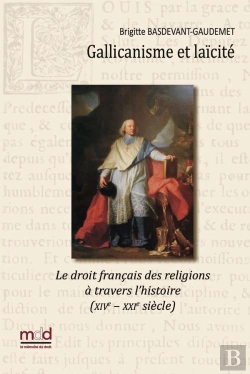 Bertrand.pt - B. Basdevant-Gaudemet, Gallicanisme Et Laïcité : Le Droit Français Des Religions À Travers L'Histoire (Xive - Xxie Siècle)