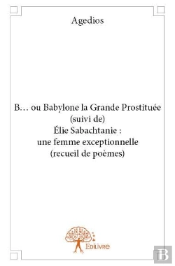Bertrand.pt - B... Ou Babylone La Grande Prostituee (Suivi De) Elie Sabachtanie : Une Femme Exceptionnelle (Recuei