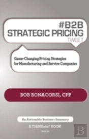 # B2b Strategic Pricing Tweet Book01: Game-Changing Pricing Strategies For Manufacturing And Service Companies