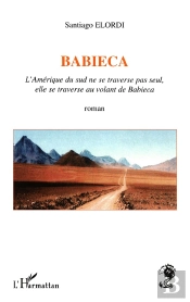 Babieca ; L'Amerique Du Sud Ne Se Traverse Pas Seul Elle Se Traverse Au Volant De Babieca