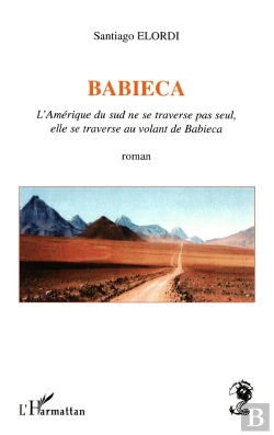 Bertrand.pt - Babieca ; L'Amerique Du Sud Ne Se Traverse Pas Seul Elle Se Traverse Au Volant De Babieca