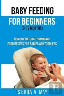 Baby Feeding For Beginners (0-12 Months)