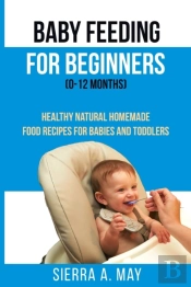 Baby Feeding For Beginners (0-12 Months)