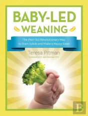 Baby-Led Weaning: The (Not-So) Revolutionary Way To Start Solids And Make A Happy Eater