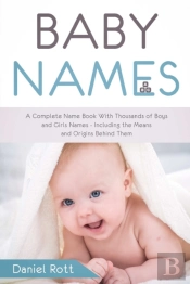 Baby Names: A Complete Name Book With Thousands Of Boys And Girls Names - Including The Means And Origins Behind Them