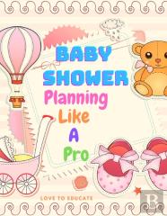 Baby Shower Planning Like A Pro - An Amazing Step-By-Step Guide On How To Plan And Host The Perfect Baby Shower.