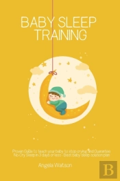 Baby Sleep Training - Proven Guide To Teach Your Baby To Stop Crying And Guarantee No-Cry Sleep In 3 Days Or Less - Best Baby Sleep Solution Plan