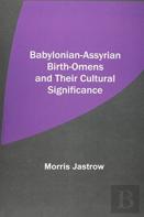 Babylonian-Assyrian Birth-Omens And Their Cultural Significance
