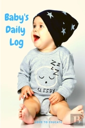 Baby'S Daily Log - Log Tracker Journal Book, Daily Schedule Feeding Food Sleep Naps Activity Diaper Change Monitor Notes For Daycare, Babysitter, Caregiver, Infants Babies And More!