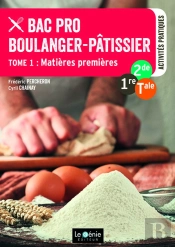 Bac Pro Boulanger-Pâtissier Tome 1 ; Matières Premières ; 2de, 1re, Terminale ; Activités Pratiques