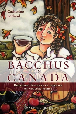 Bertrand.pt - Bacchus En Canada ; Boissons, Buveurs Et Ivresses En Nouvelle-France