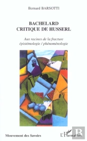 Bachelard ; Critique De Husserl ; Aux Racines De La Fracture