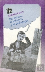 Bachelard, La Infancia Y La Pedagog¡A