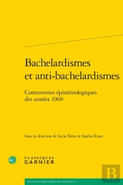 Bachelardismes Et Anti-Bachelardismes : Controverses Épistémologiques Des Années 1960