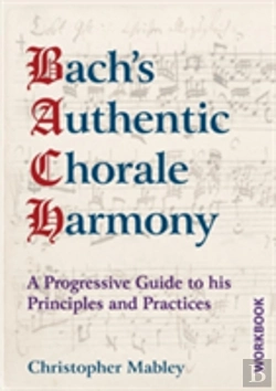 Bertrand.pt - Bach'S Authentic Chorale Harmony: A Progressive Guide To His Principles And Practices Workbook