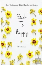 Back To Happy: How To Conquer Life'S Hur