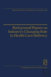 Background Papers On Industry'S Changing Role In Health Care Delivery