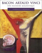 Bacon Artaud Vinci. Une Blessure Magnifique