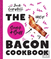 Bacon Scratch & Sniff Cookbook, The: Because You Need Even More Bacon Inyour Life