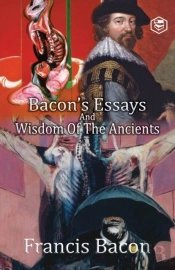 Bacon'S Essays And Wisdom Of The Ancients