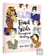 Bad Girls Throughout History: 100 Remarkable Women Who Changed The World