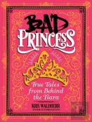Bad Princess: True Tales From Behind The Tiara