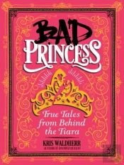 Bad Princess: True Tales From Behind The Tiara