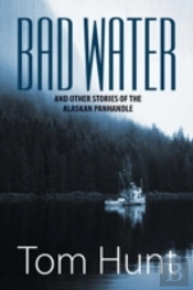 Bad Water And Other Stories Of The Alaskan Panhandle