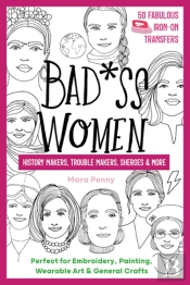 Badass Women - History Makers, Trouble Makers, Sheroes & More