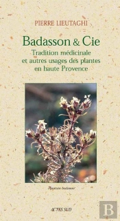 Badasson & Cie : Tradition Médicinale Et Autres Usages Des Plantes En Haute Provence