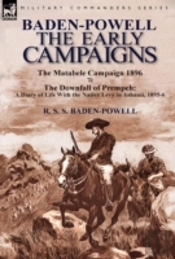 Baden-Powell: The Early Campaigns-The Downfall Of Prempeh, A Diary Of Life With The Native Levy In Ashanti, 1895-6 & The Matabele Campaign 1896