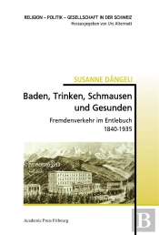Baden, Trinken, Schmausen Und Gesunden - Fremdenverkehr Im Entlebuch 1840-1935