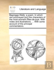 Bagnigge-Wells: A Poem. In Which Are Pourtrayed (Sic) The Characters Of The Most Eminent Filles-De-Joye. With Notes And Illustrations, ... With Some A
