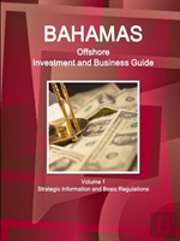 Bahamas Offshore Investment And Business Guide Volume 1 Strategic Information And Basic Regulations