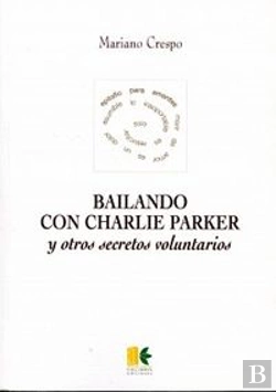 Bertrand.pt - Bailando Con Charlie Parker Y Otros Secretos Voluntarios