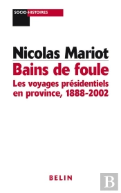 Bains De Foule : Les Voyages Présidentiels En Province : 1888-2002