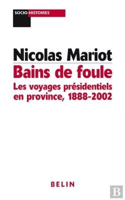 Bertrand.pt - Bains De Foule : Les Voyages Présidentiels En Province : 1888-2002