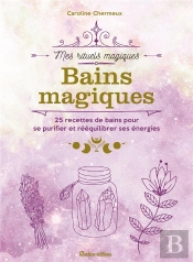 Bains Magiques : 25 Recettes De Bains Pour Se Purifier Et Rééquilibrer Ses Énergies