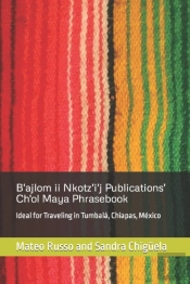 B'Ajlom Ii Nkotz'I'J Publications' Ch'Ol Maya Phrasebook